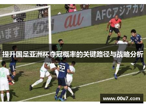 提升国足亚洲杯夺冠概率的关键路径与战略分析