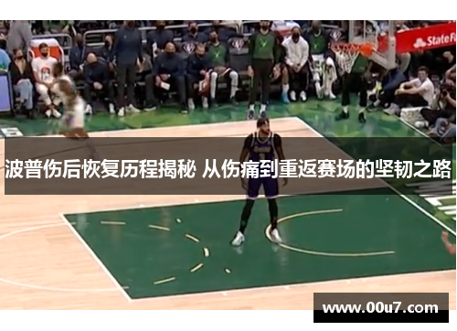 波普伤后恢复历程揭秘 从伤痛到重返赛场的坚韧之路 波普伤后恢复历程揭秘 从伤痛到重返赛场的坚韧之路