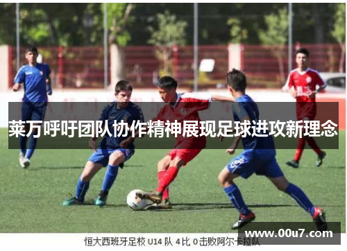 莱万呼吁团队协作精神展现足球进攻新理念