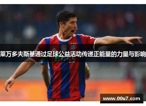 莱万多夫斯基通过足球公益活动传递正能量的力量与影响 莱万多夫斯基通过足球公益活动传递正能量的力量与影响