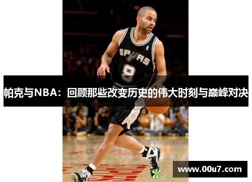 帕克与NBA：回顾那些改变历史的伟大时刻与巅峰对决